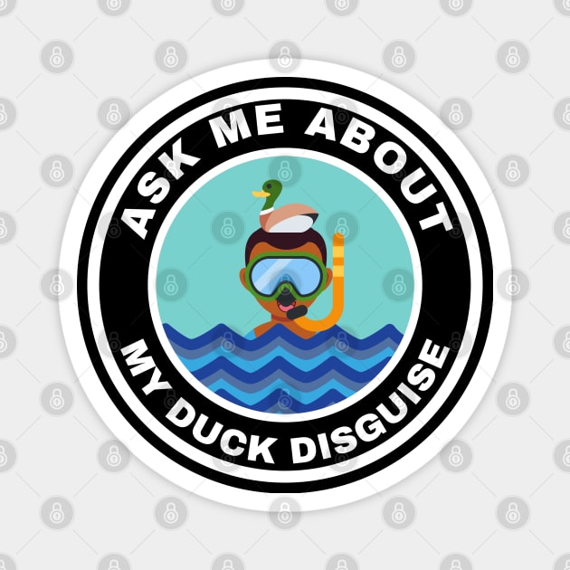 Ask me about my duck disguise alternate design Magnet by InspiredCreative